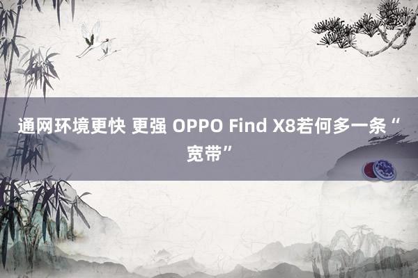 通网环境更快 更强 OPPO Find X8若何多一条“宽带”