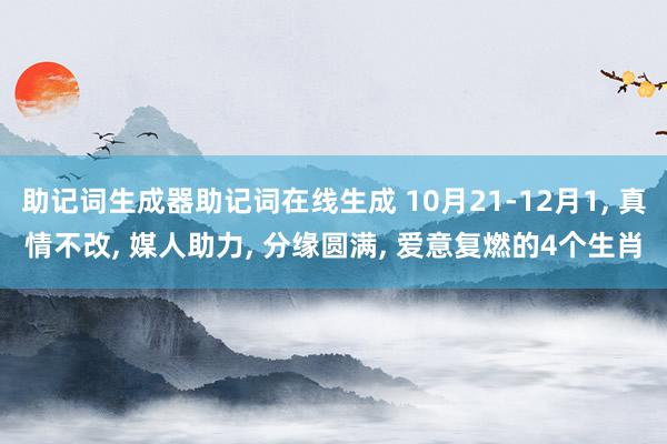 助记词生成器助记词在线生成 10月21-12月1, 真情不改, 媒人助力, 分缘圆满, 爱意复燃的4个生肖